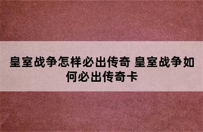 皇室战争怎样必出传奇 皇室战争如何必出传奇卡